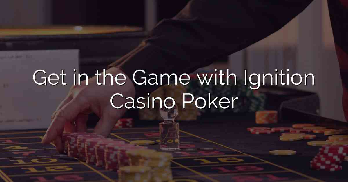 Get in the Game with Ignition Casino Poker